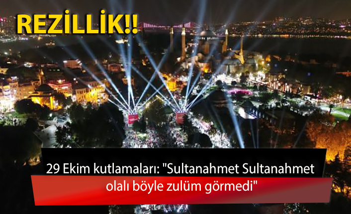 29 Ekim kutlamaları: "Sultanahmet Sultanahmet olalı böyle zulüm görmedi"