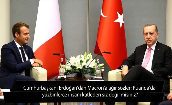 Cumhurbaşkanı Erdoğan'dan Macron'a ağır sözler: Ruanda'da yüzbinlerce insanı katleden siz değil misiniz?