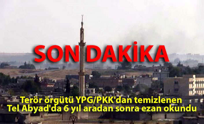 Terör örgütü YPG/PKK'dan temizlenen Tel Abyad'da 6 yıl aradan sonra ezan okundu