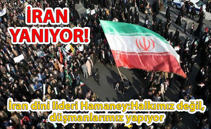 İran dini lideri Hamaney, ülkede protestolarla ilgili sert açıklamalar yaptı: Halkımız değil, düşmanlarımız yapıyor