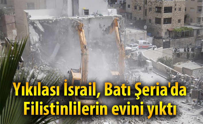 Yıkılası İsrail, Batı Şeria'da Filistinlilerin evini yıktı