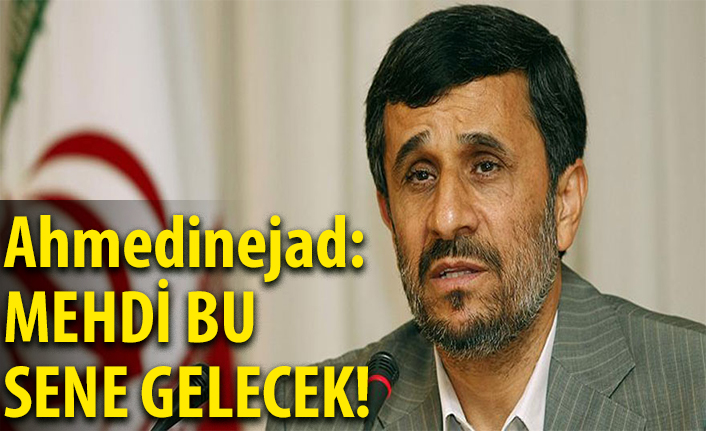 Ahmedinejad: Mehdi bu sene gelecek!