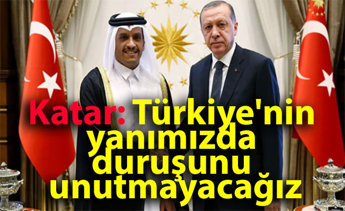 Katar: Türkiye'nin yanımızda duruşunu unutmayacağız