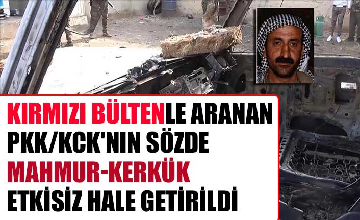 Kırmızı bültenle aranan PKK/KCK'nın sözde Mahmur-Kerkük etkisiz hale getirildi