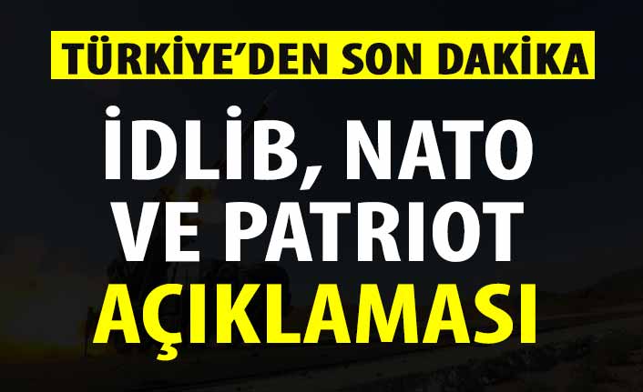 Türkiye'den son dakika İdlib, NATO ve Patriot açıklaması!