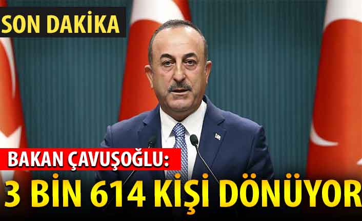 Bakan Çavuşoğlu: 3 bin 614 kişi Türkiye'ye dönüyor