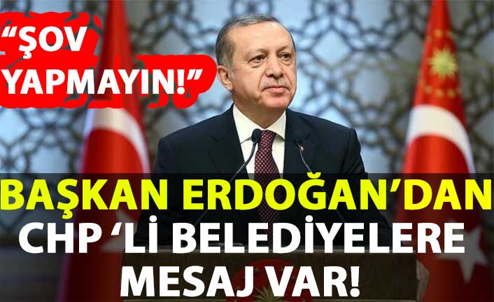 Başkan Erdoğan’danCHP ‘li belediyelere mesaj var!