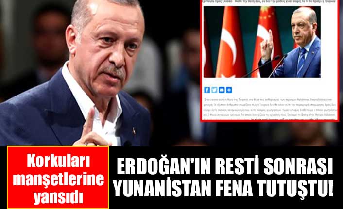 Erdoğan'ın resti sonrası Yunanistan fena tutuştu! Korkuları manşetlerine yansıdı
