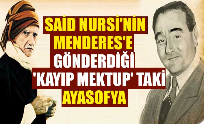 Said Nursi'nin Menderes'e gönderdiği 'kayıp mektup'taki Ayasofya