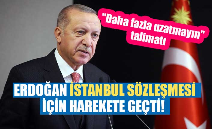 Erdoğan İstanbul Sözleşmesi için harekete geçti! "Daha fazla uzatmayın" talimatı