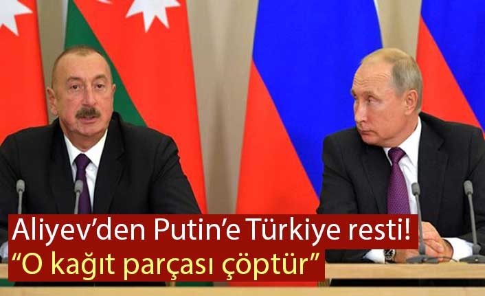 Aliyev'den Putin'e: Türkiye olmazsa o kağıt parçası çöptür