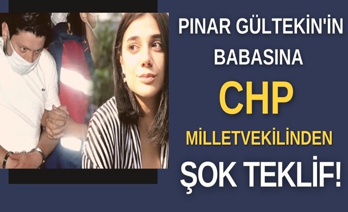 Pınar Gültekin'in babasına CHP milletvekilinden şok teklif!