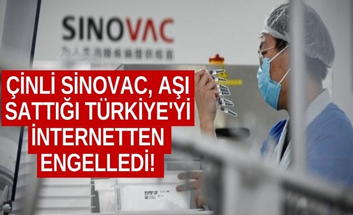 Çinli Sinovac, aşı sattığı Türkiye'yi internetten engelledi!