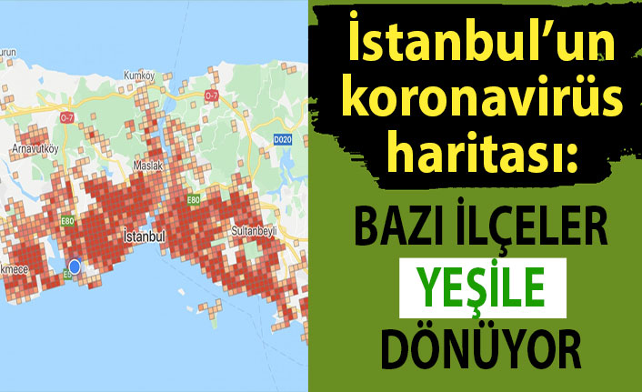 İstanbul’un koronavirüs haritası: Bazı ilçeler yeşile dönüyor
