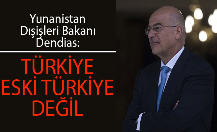 Yunanistan Dışişleri Bakanı Dendias: Türkiye eski Türkiye değil