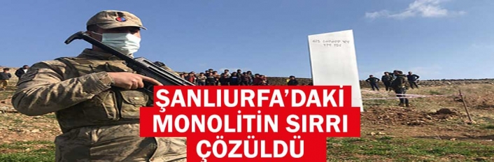 Cumhurbaşkanı Erdoğan konuştu, Şanlıurfa’daki monolit gizemi çözüldü