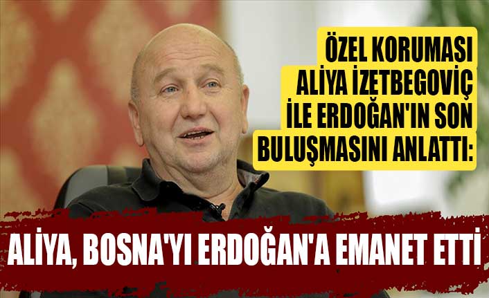 Özel koruması Aliya İzetbegoviç ile Erdoğan'ın son buluşmasını anlattı: Aliya, Bosna'yı Erdoğan'a emanet etti