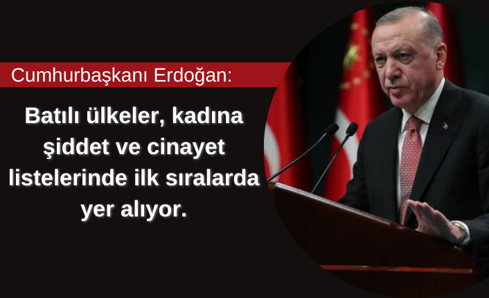 Erdoğan: Batılı ülkeler, kadına şiddet ve cinayet listelerinde ilk sıralarda yer alıyor