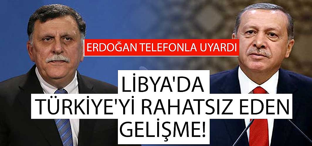 Libya'da Türkiye'yi rahatsız eden gelişme! Erdoğan telefonla uyardı