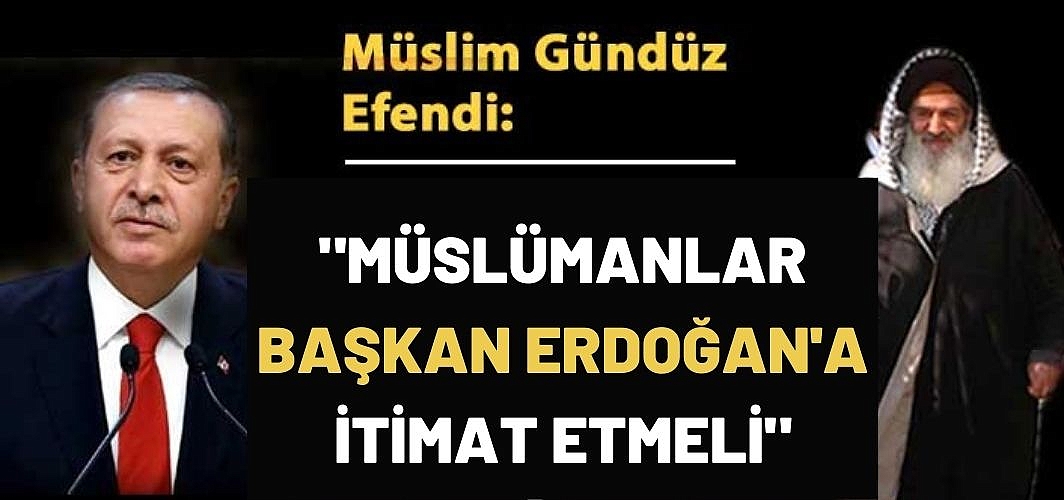 Müslümanlar Başkan Erdoğan'a itimat etmeli