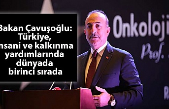 Bakan Çavuşoğlu: Türkiye, insani ve kalkınma yardımlarında dünyada birinci sırada