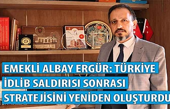 Emekli Albay Ergür: Türkiye İdlib saldırısı sonrası stratejisini yeniden oluşturdu