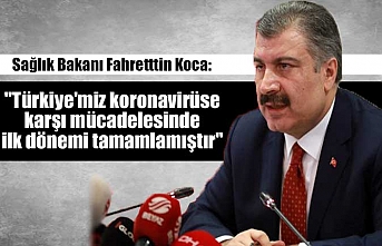 Sağlık Bakanı Fahretttin Koca: "Türkiye'miz koronavirüse karşı mücadelesinde ilk dönemi tamamlamıştır"