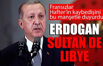 Fransız Le Figaro: Libya’nın Sultanı Erdoğan