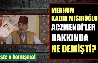 Merhum Kadir Mısıroğlu Aczmendi'ler hakkında ne demişti?