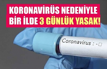Koronavirüs nedeniyle bir ilde 3 günlük yasak!