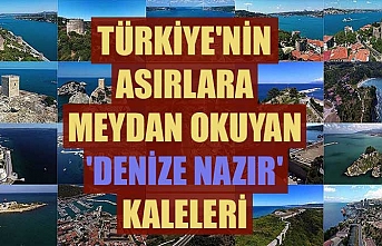 Türkiye'nin asırlara meydan okuyan 'denize nazır' kaleleri