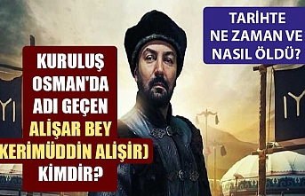 Kuruluş Osman'da geçen Alişar Bey (Kerimüddin Alişir) kimdir, tarihte ne zaman ve nasıl öldü?