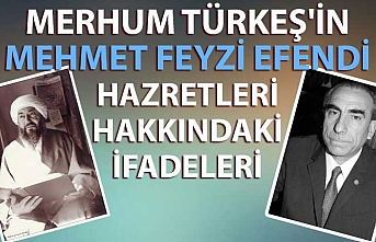 Merhum Türkeş'in Mehmet Feyzi Efendi Hazretleri hakkındaki ifadeleri