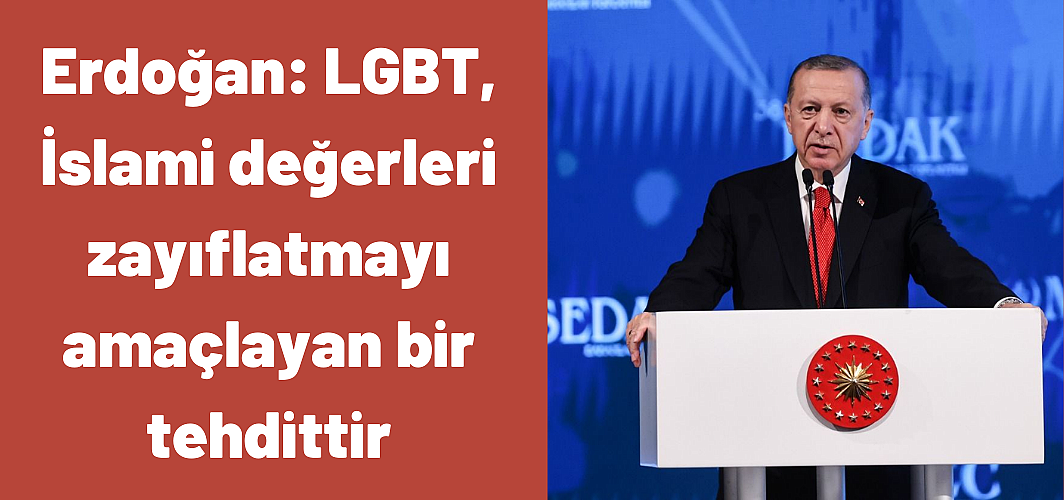 Erdoğan: LGBT, İslami değerleri zayıflatmayı amaçlayan bir tehdittir