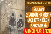 Sultan 2. Abdülhamid'in açlıktan ölen şehzadesi: Ahmed Nuri Efendi