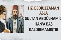 Hz. Bediüzzaman asla Sultan Abdülhamid Han'a baş kaldırmamıştır.