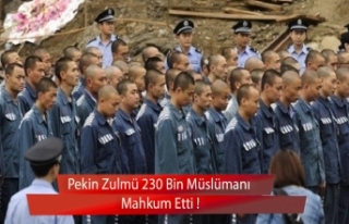 Pekin Zulmü 230 Bin Müslümanı Mahkum Etti!