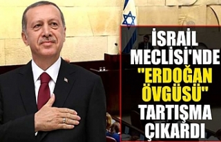 İsrail Meclisi'nde "Erdoğan Övgüsü"...