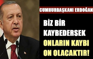 Cumhurbaşkanı Erdoğan: Biz bir kaybedersek onların...